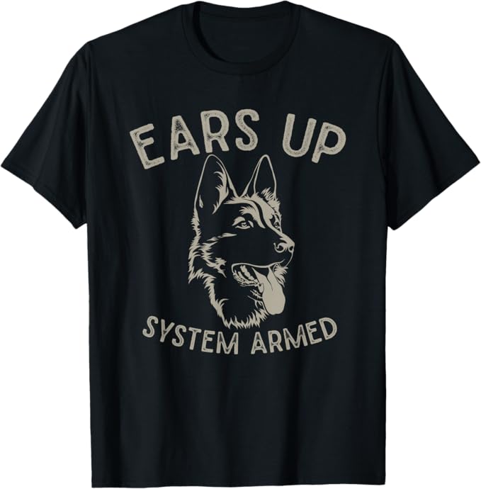 Ears Up System Armed Dog Lover Gift Animal German Shepherd T-Shirt