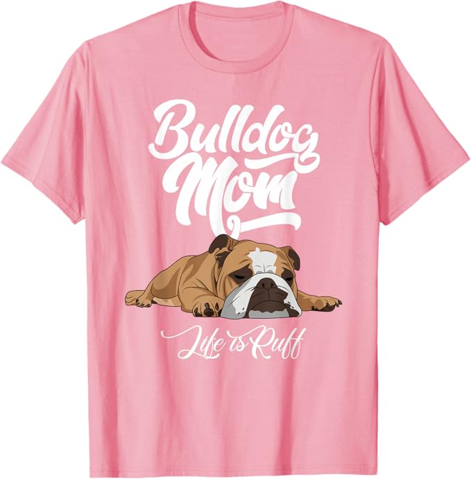 Funny English Bulldog Apparel Bulldog Mom Life Is Ruff T-Shirt