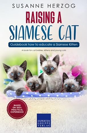 Raising a Siamese Cat – Guidebook how to educate a Siamese Kitten: A book for cat babies, kittens and young cats