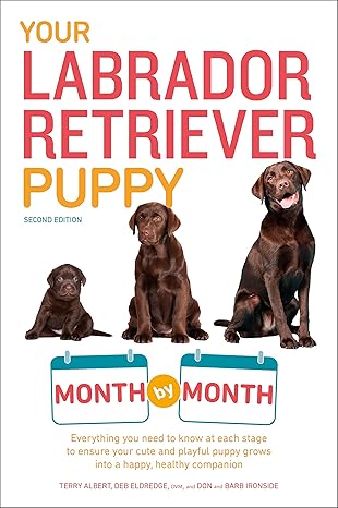 Your Labrador Retriever Puppy Month by Month, 2nd Edition: Everything You Need to Know at Each Stage of Development (Your Puppy Month by Month)